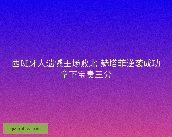 西班牙人遗憾主场败北 赫塔菲逆袭成功拿下宝贵三分 西班牙人遗憾主场败北 赫塔菲逆袭成功拿下宝贵三分