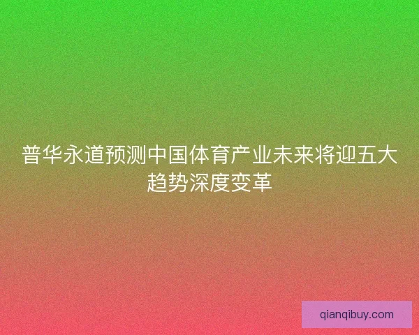 普华永道预测中国体育产业未来将迎五大趋势深度变革